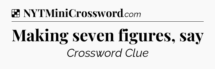Solution: Making seven figures, say - NYT Crossword