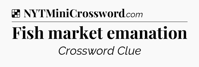 Solution: Fish market emanation - NYT Crossword
