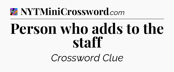 Person who adds to the staff Crossword Clue