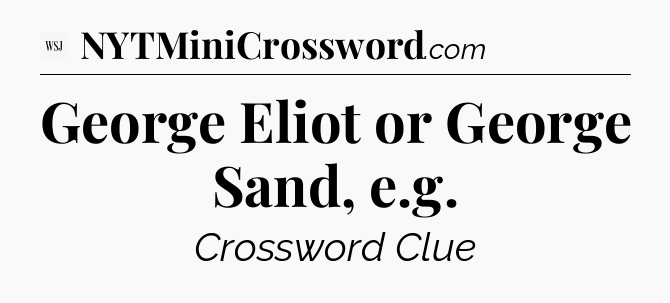 George Eliot or George Sand, e.g - WSJ Crossword