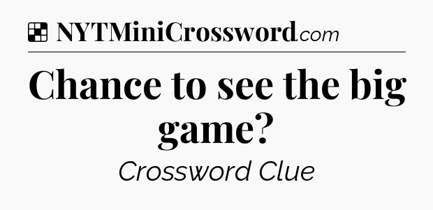 Solution: Chance to see the big game - NYT Crossword