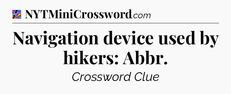 Navigation device used by hikers: Abbr Crossword Clue