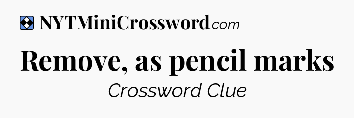 Solution: Remove, as pencil marks - NYT Mini Crossword