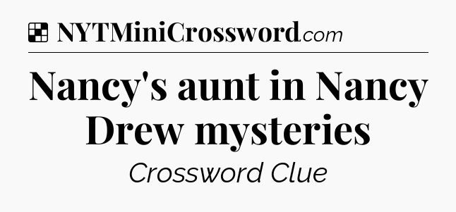 Solution: Nancy's aunt in Nancy Drew mysteries - NYT Crossword