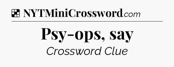 Solution: Psy-ops, say - NYT Crossword