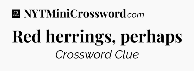 Red herrings, perhaps - LA Times Crossword