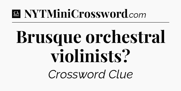 Brusque orchestral violinists - LA Times Crossword