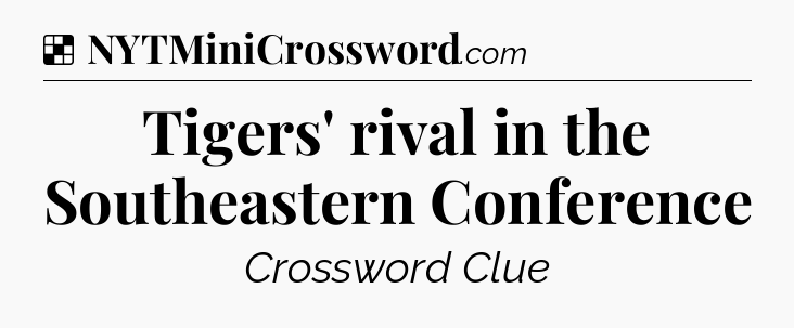 Solution: Tigers' rival in the Southeastern Conference - NYT Crossword