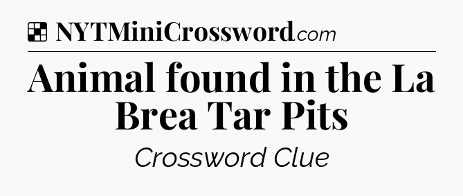 Solution: Animal found in the La Brea Tar Pits - NYT Crossword