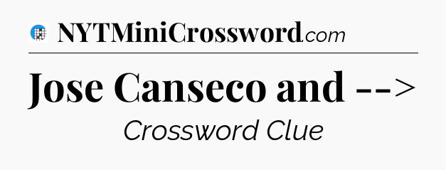 Jose Canseco and --> Crossword Clue