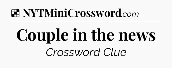 Solution: Couple in the news - NYT Crossword