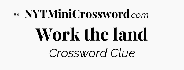 Work the land - WSJ Crossword