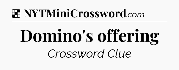 Solution: Domino's offering - NYT Crossword