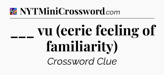 ___ vu (eerie feeling of familiarity) Crossword Clue