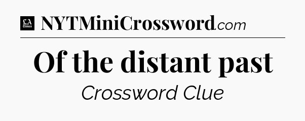 Of the distant past - LA Times Crossword