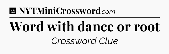 Word with dance or root - LA Times Crossword