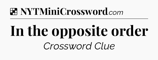 Solution: In the opposite order - NYT Crossword