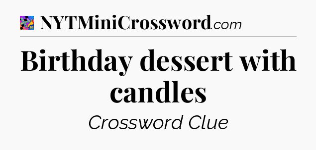 Birthday dessert with candles Crossword Clue