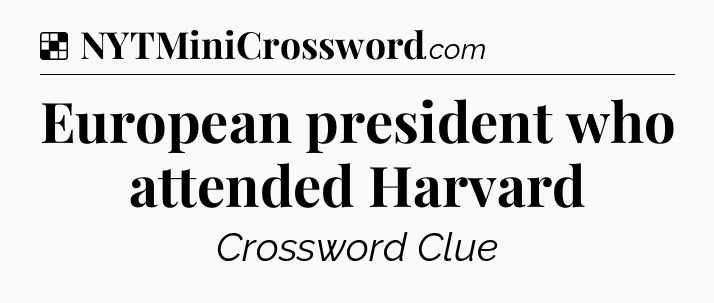 Solution: European president who attended Harvard - NYT Crossword