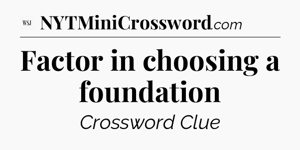 Factor in choosing a foundation - WSJ Crossword