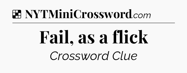Solution: Fail, as a flick - NYT Crossword