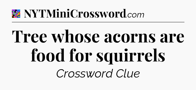 Tree whose acorns are food for squirrels Crossword Clue