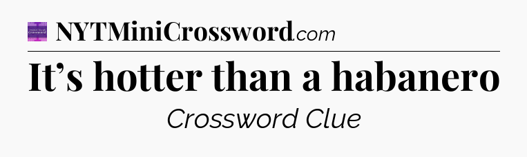 It’s hotter than a habanero - Thomas Joseph Crossword