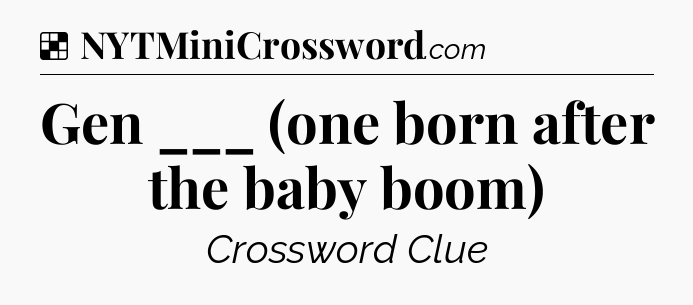 Solution: Gen ___ (one born after the baby boom) - NYT Crossword