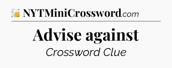 Advise against - 7 Little Words