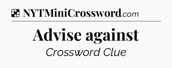 Solution: Advise against - NYT Crossword