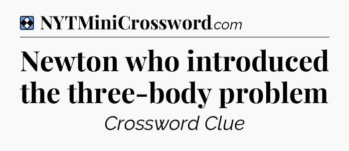 Solution: Newton who introduced the three-body problem - NYT Mini Crossword