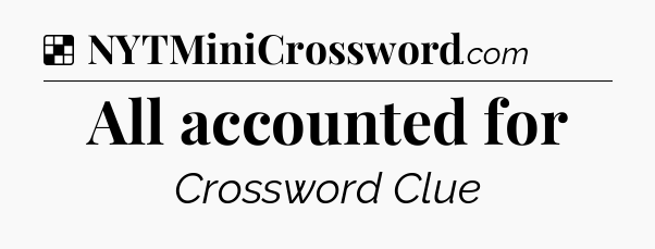 Solution: All accounted for - NYT Crossword