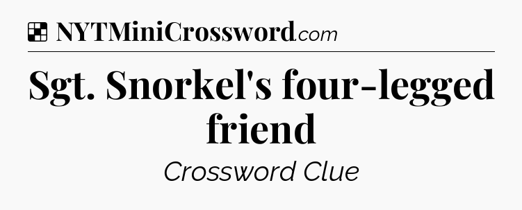 Solution: Sgt. Snorkel's four-legged friend - NYT Crossword
