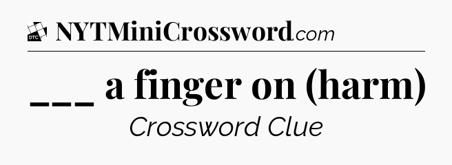 ___ a finger on (harm) - Daily Themed Classic Crossword