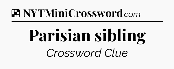 Solution: Parisian sibling - NYT Crossword