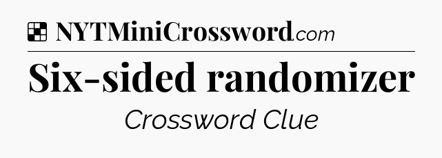 Solution: Six-sided randomizer - NYT Crossword