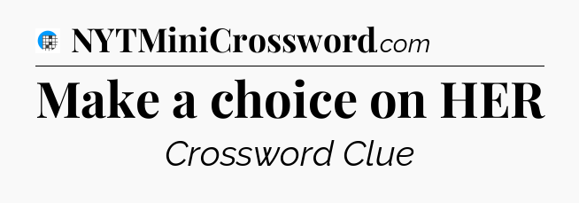 Make a choice on HER Crossword Clue