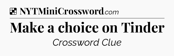 Solution: Make a choice on Tinder - NYT Crossword