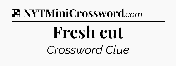Solution: Fresh cut - NYT Crossword