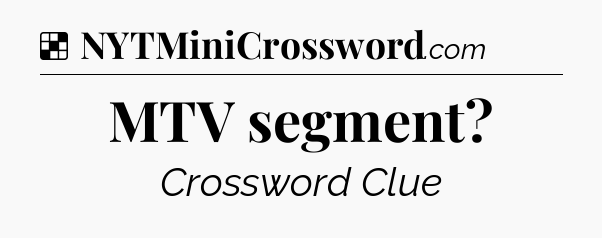 Solution: MTV segment - NYT Crossword