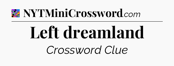 Left dreamland Crossword Clue