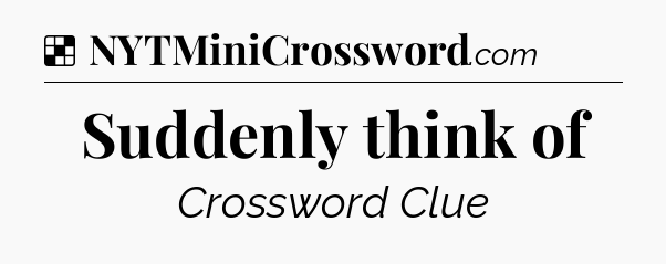 Solution: Suddenly think of - NYT Crossword
