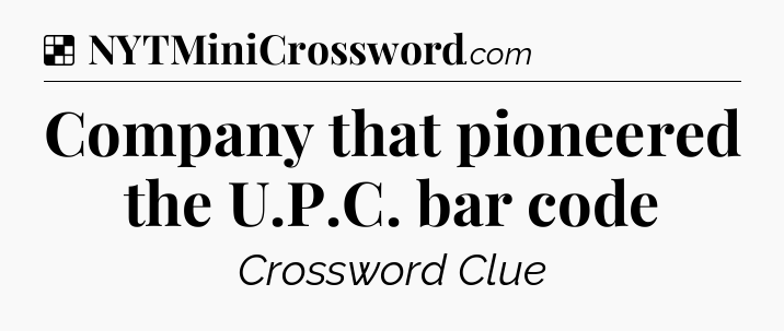 Solution: Company that pioneered the U.P.C. bar code - NYT Crossword