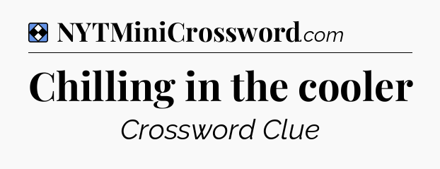 Solution: Chilling in the cooler - NYT Mini Crossword