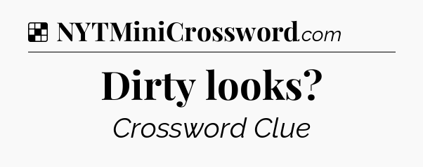 Solution: Dirty looks - NYT Crossword
