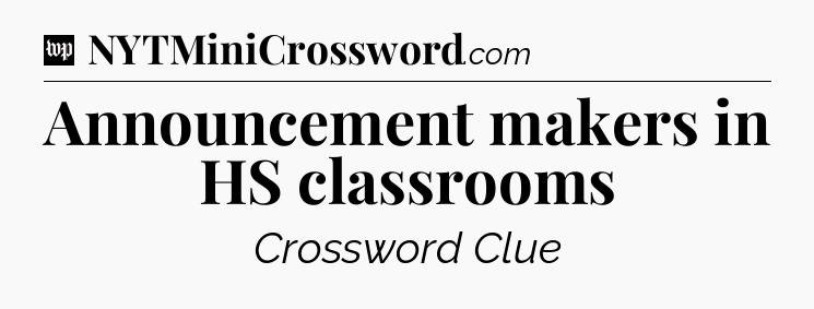 Announcement makers in HS classrooms Crossword Clue