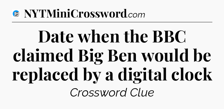 Date when the BBC claimed Big Ben would be replaced by a digital clock Crossword Clue