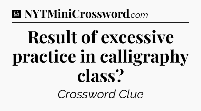 Result of excessive practice in calligraphy class - LA Times Crossword