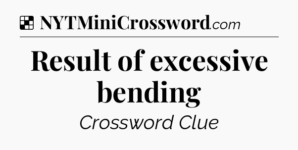 Solution: Result of excessive bending - NYT Crossword