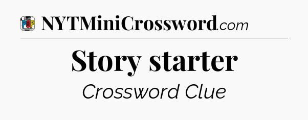 Story starter Crossword Clue